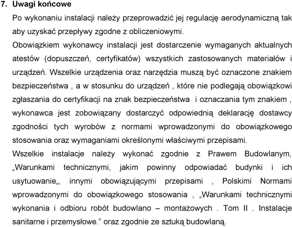 Wszelkie urządzenia oraz narzędzia muszą być oznaczone znakiem bezpieczeństwa, a w stosunku do urządzeń, które nie podlegają obowiązkowi zgłaszania do certyfikacji na znak bezpieczeństwa i oznaczania