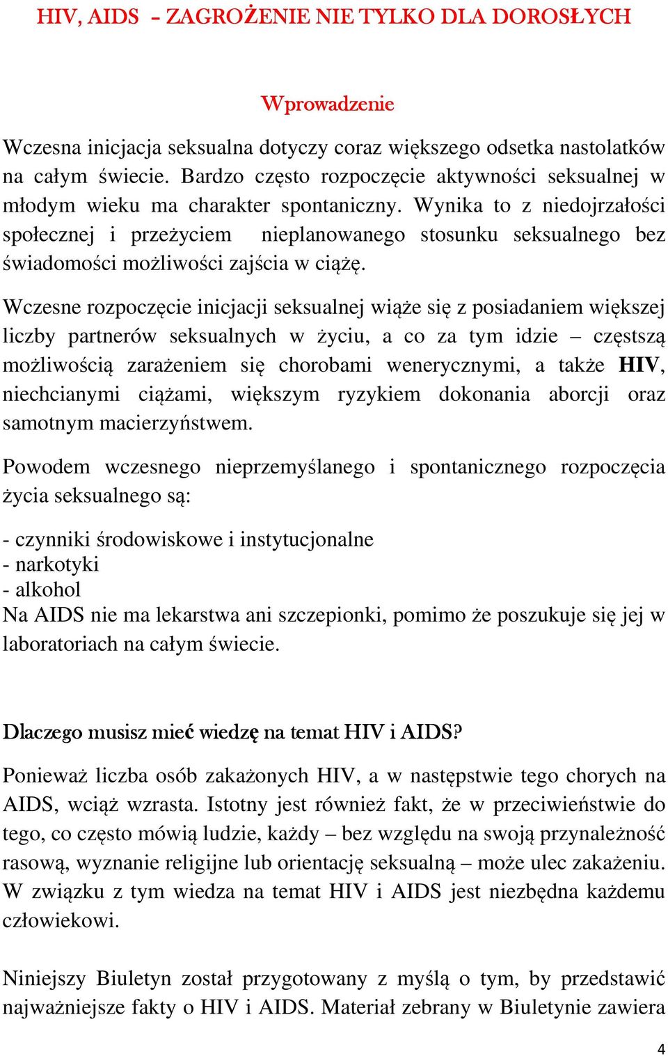 Wynika to z niedojrzałości społecznej i przeżyciem nieplanowanego stosunku seksualnego bez świadomości możliwości zajścia w ciążę.
