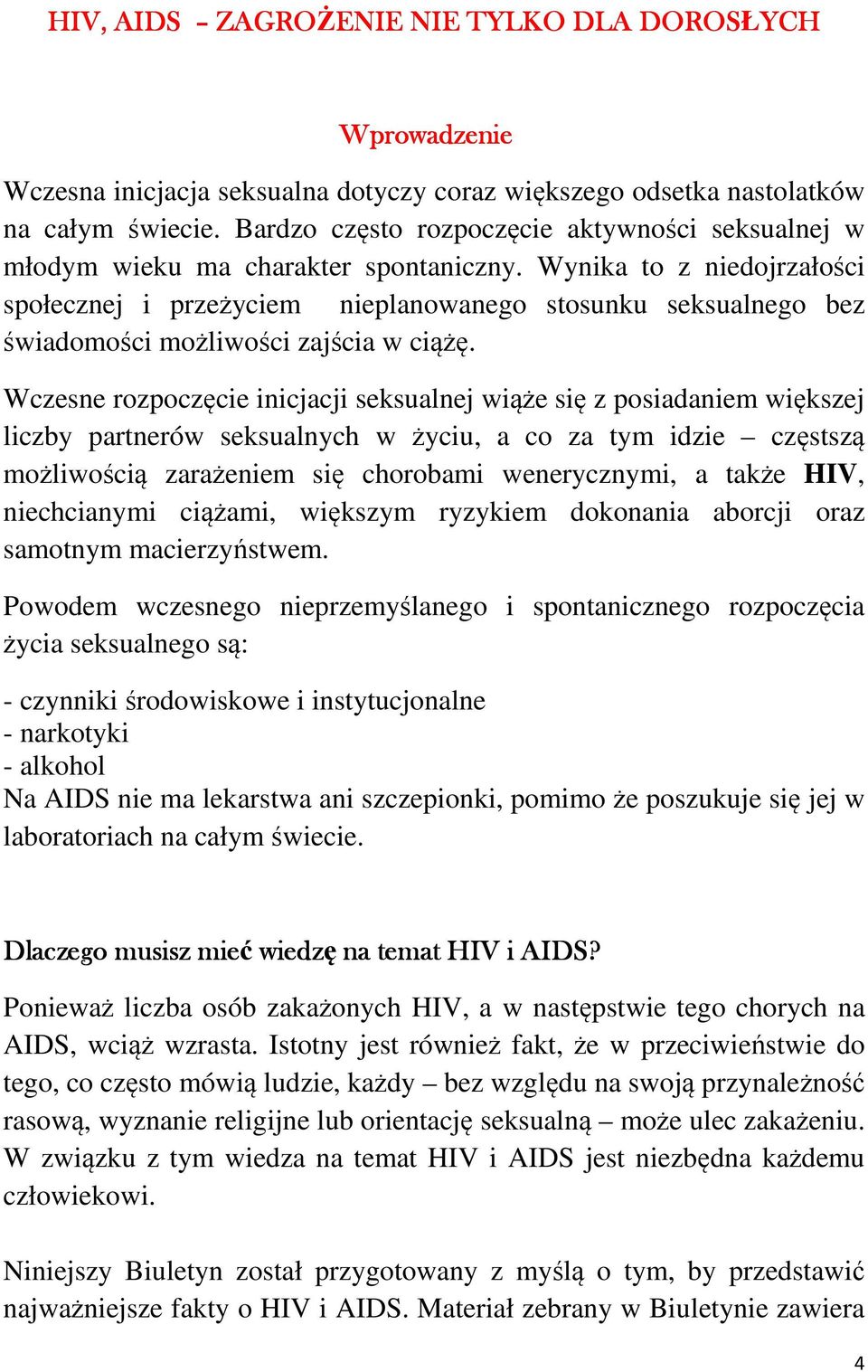 Wynika to z niedojrzałości społecznej i przeżyciem nieplanowanego stosunku seksualnego bez świadomości możliwości zajścia w ciążę.