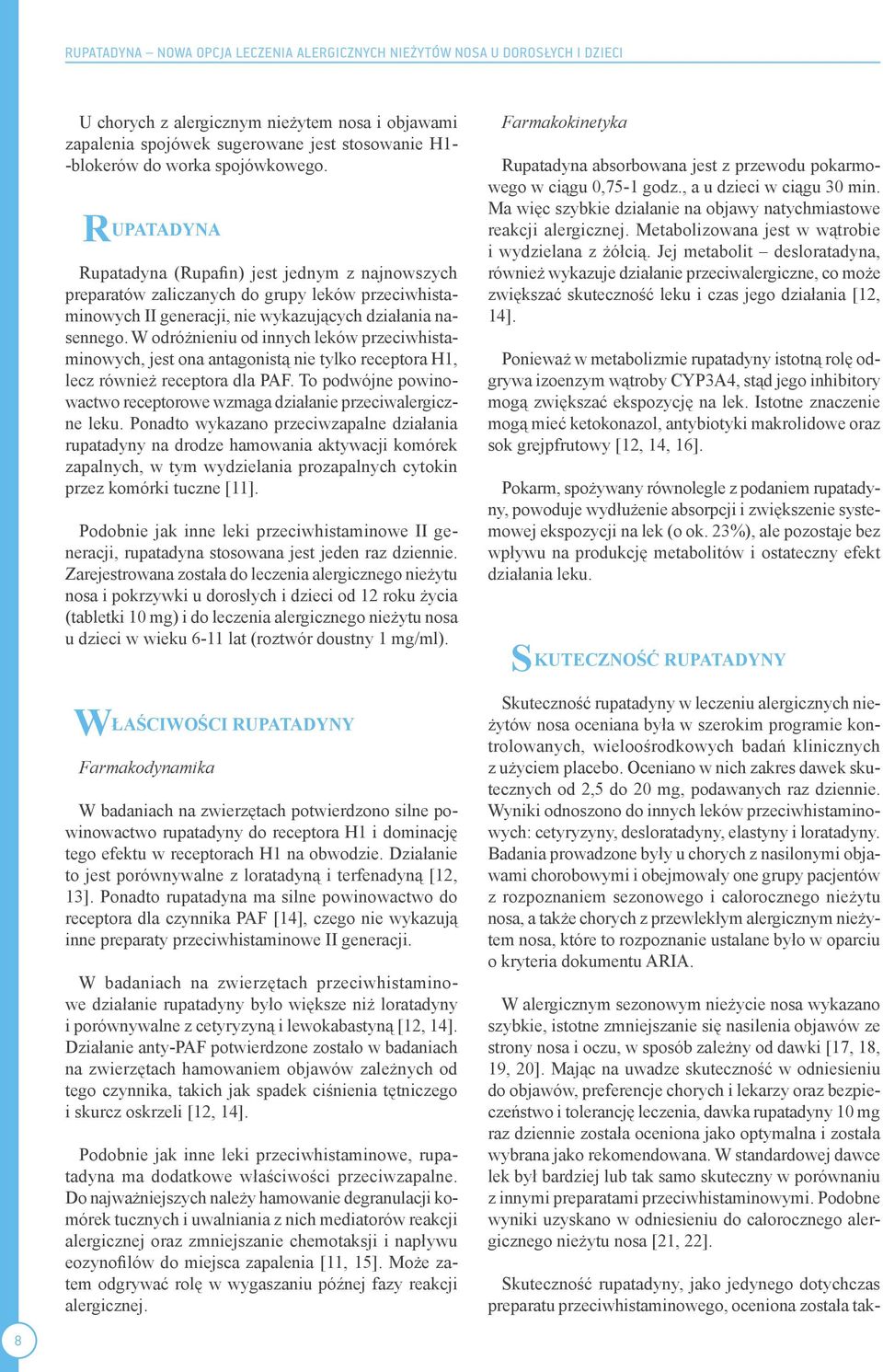 W odróżnieniu od innych leków przeciwhistaminowych, jest ona antagonistą nie tylko receptora H1, lecz również receptora dla PAF.