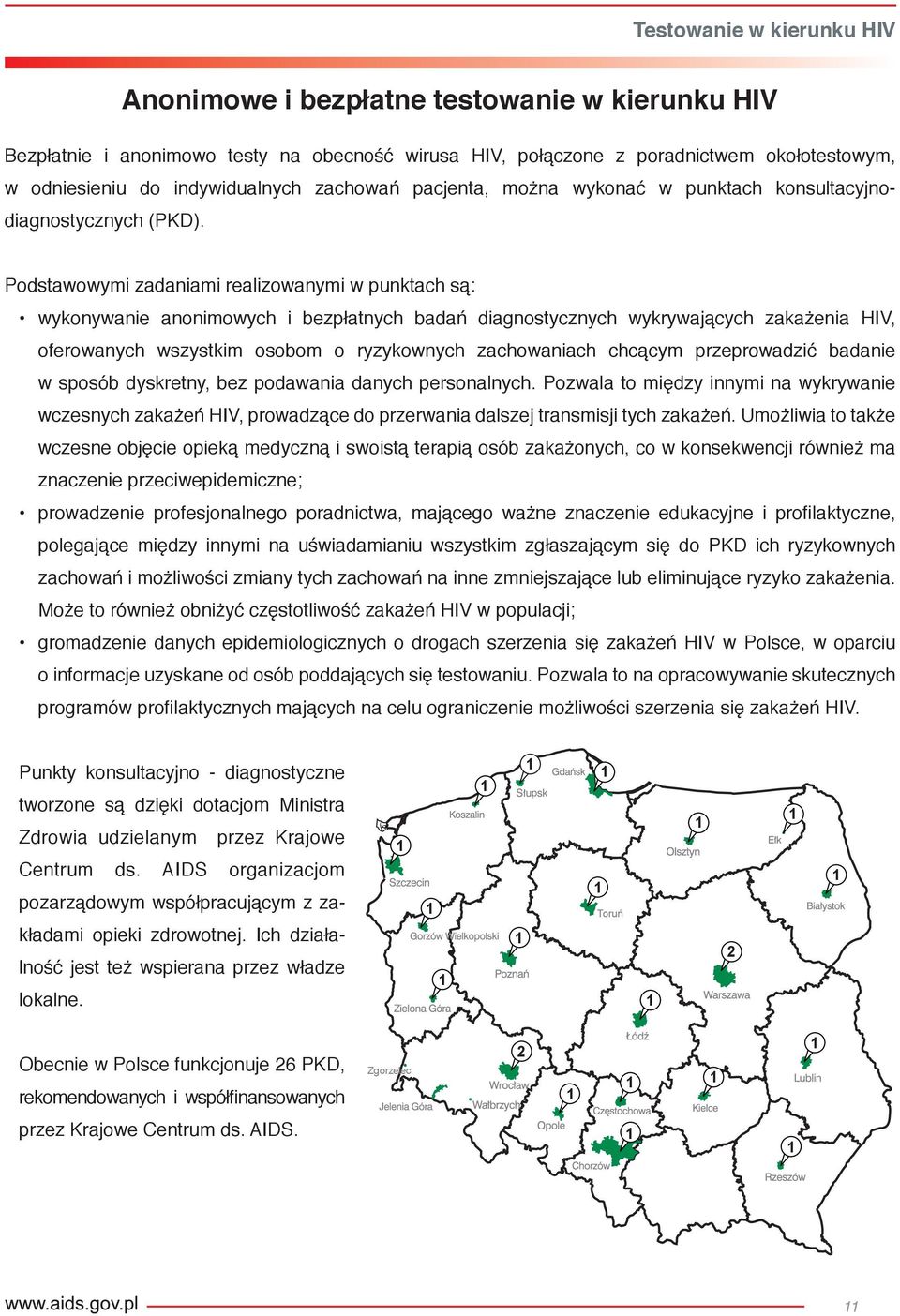 Podstawowymi zadaniami realizowanymi w punktach są: wykonywanie anonimowych i bezpłatnych badań diagnostycznych wykrywających zakażenia HIV, oferowanych wszystkim osobom o ryzykownych zachowaniach