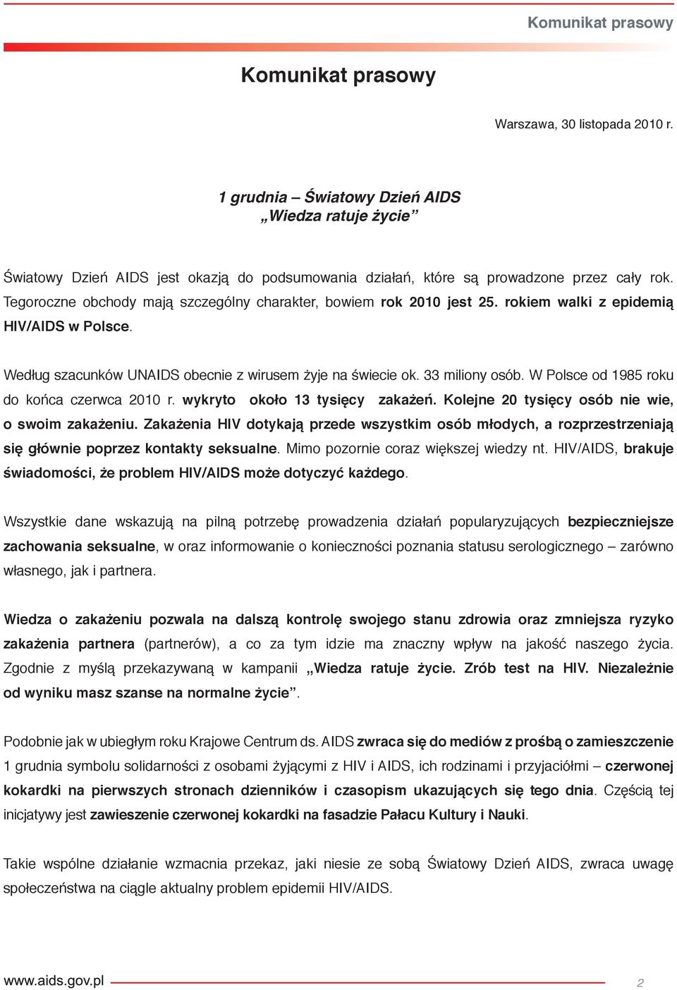 Tegoroczne obchody mają szczególny charakter, bowiem rok 200 jest 25. rokiem walki z epidemią HIV/AIDS w Polsce. Według szacunków UNAIDS obecnie z wirusem żyje na świecie ok. 33 miliony osób.