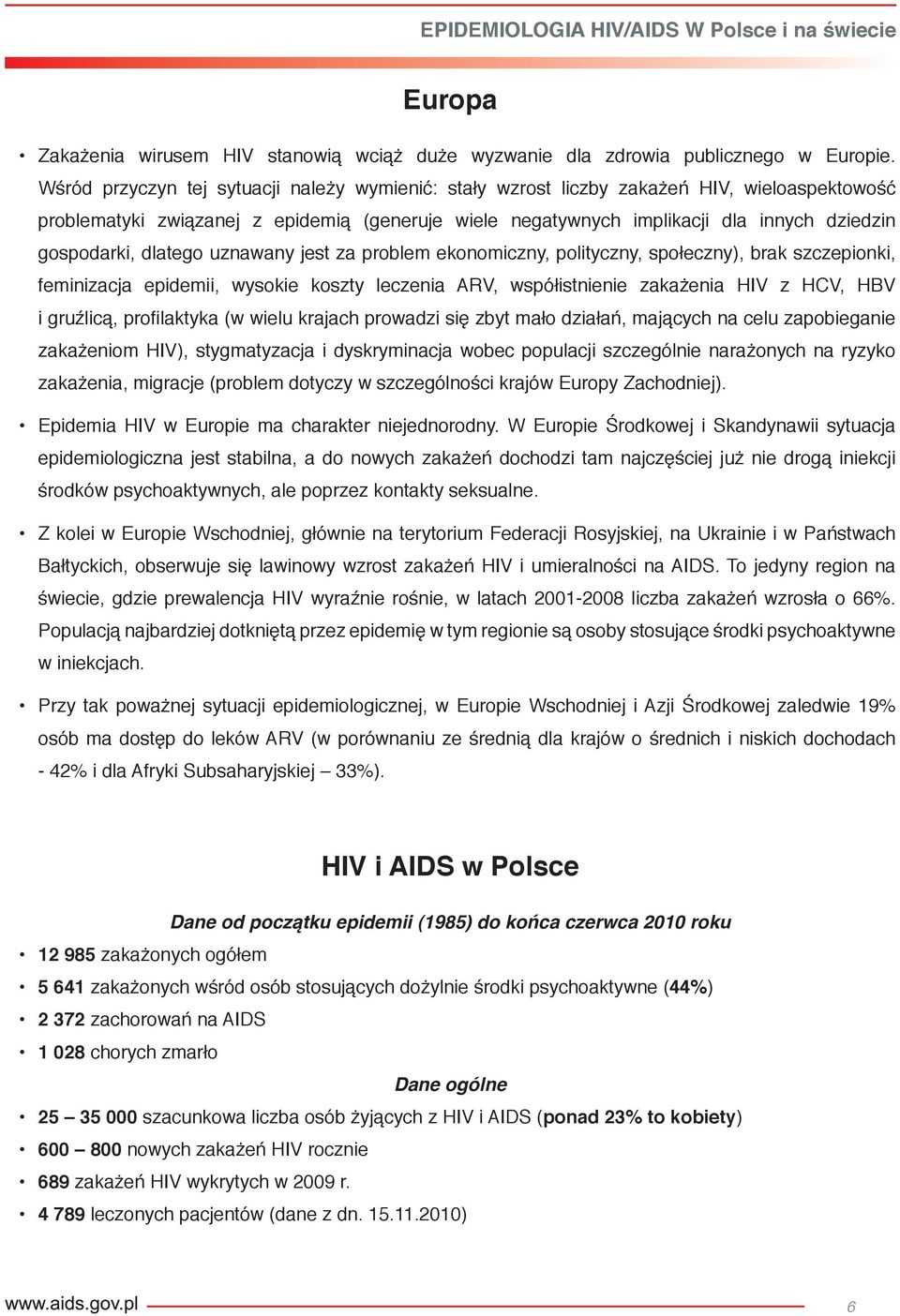 dlatego uznawany jest za problem ekonomiczny, polityczny, społeczny), brak szczepionki, feminizacja epidemii, wysokie koszty leczenia ARV, współistnienie zakażenia HIV z HCV, HBV i gruźlicą, profi