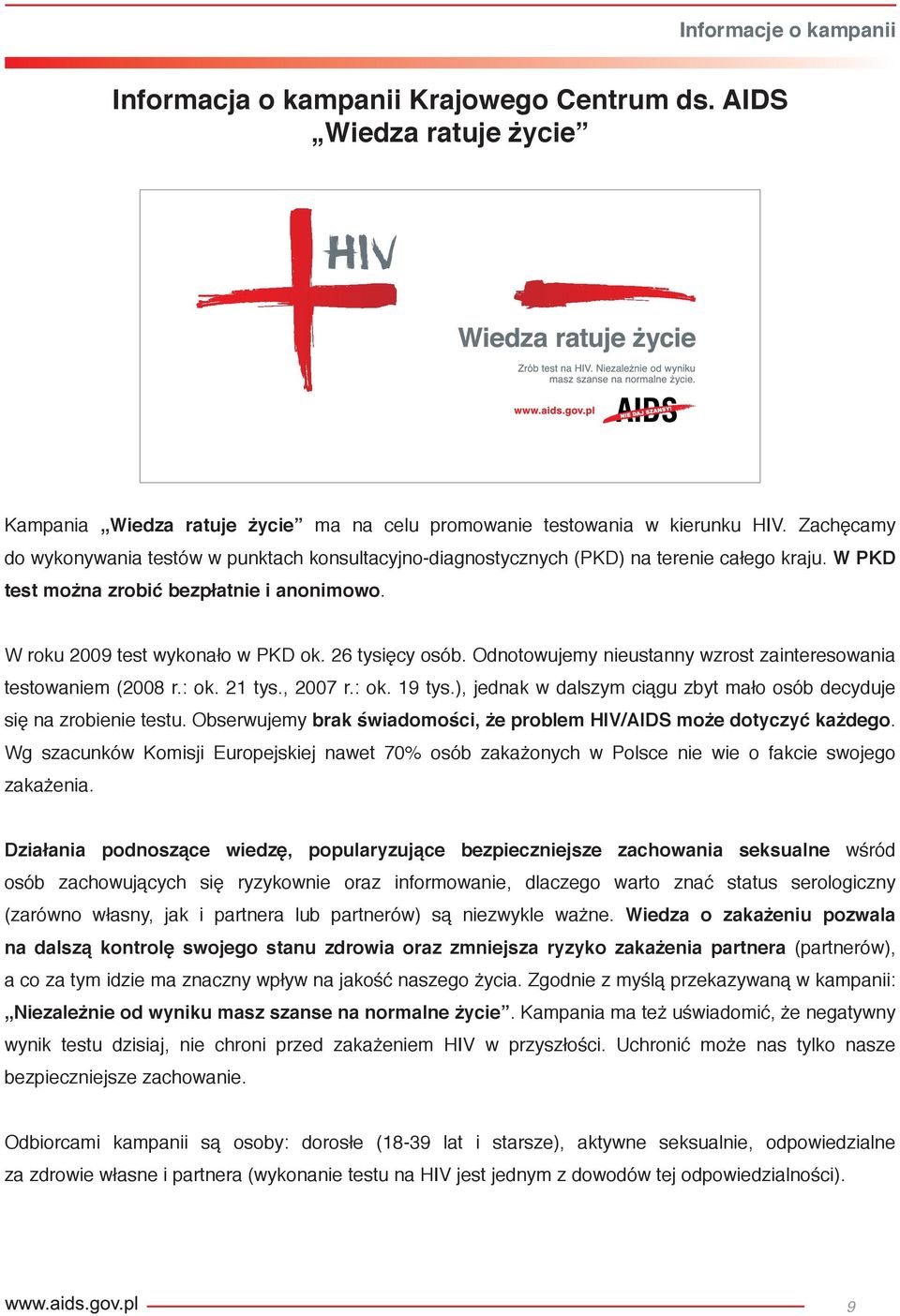 26 tysięcy osób. Odnotowujemy nieustanny wzrost zainteresowania testowaniem (2008 r.: ok. 2 tys., 2007 r.: ok. 9 tys.), jednak w dalszym ciągu zbyt mało osób decyduje się na zrobienie testu.