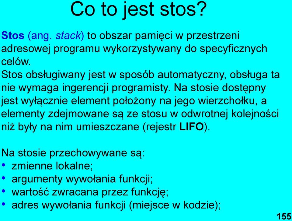 Na stosie dostępny jest wyłącznie element położony na jego wierzchołku, a elementy zdejmowane są ze stosu w odwrotnej kolejności niż