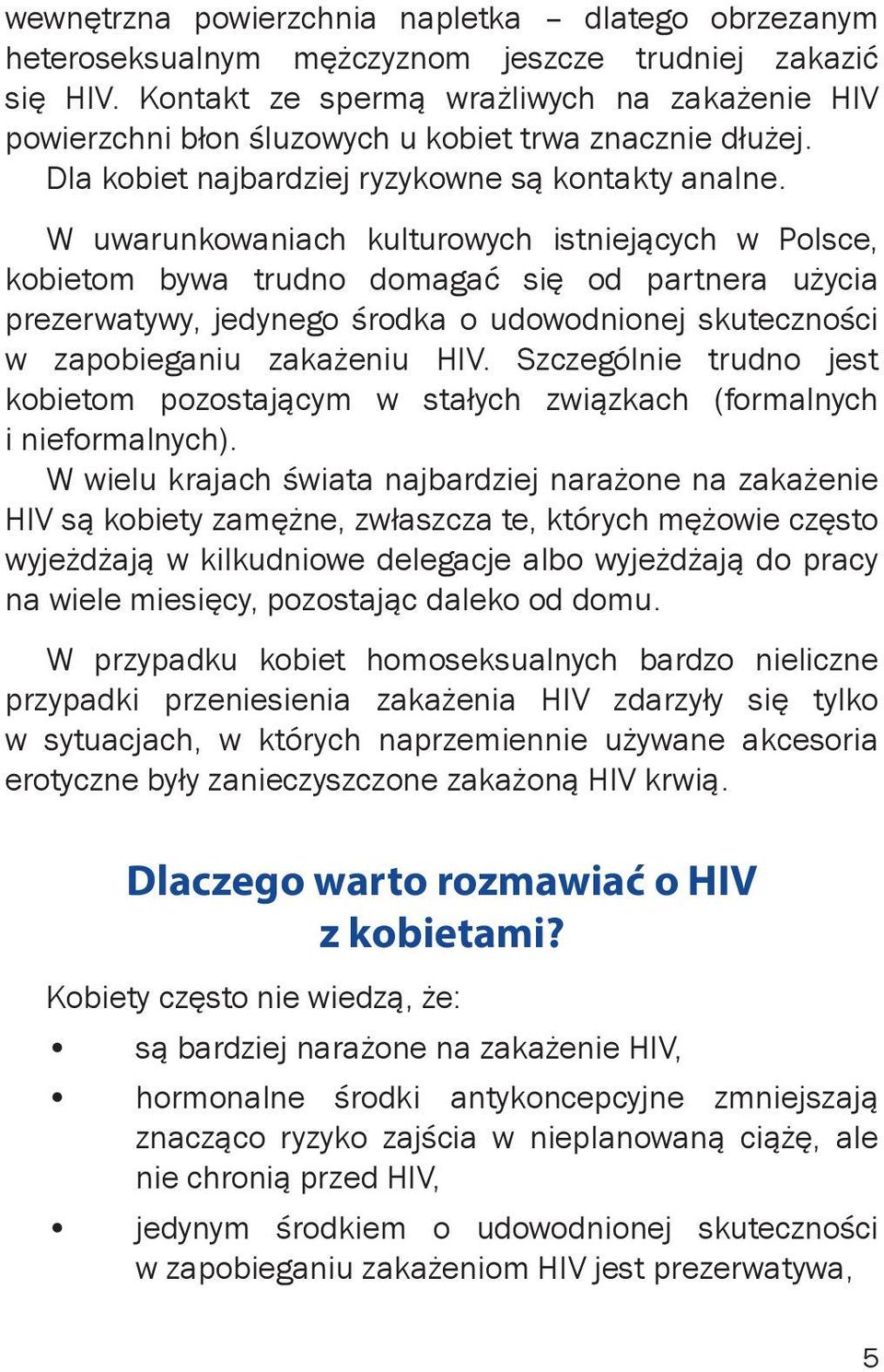 W uwarunkowaniach kulturowych istniejących w Polsce, kobietom bywa trudno domagać się od partnera użycia prezerwatywy, jedynego środka o udowodnionej skuteczności w zapobieganiu zakażeniu HIV.