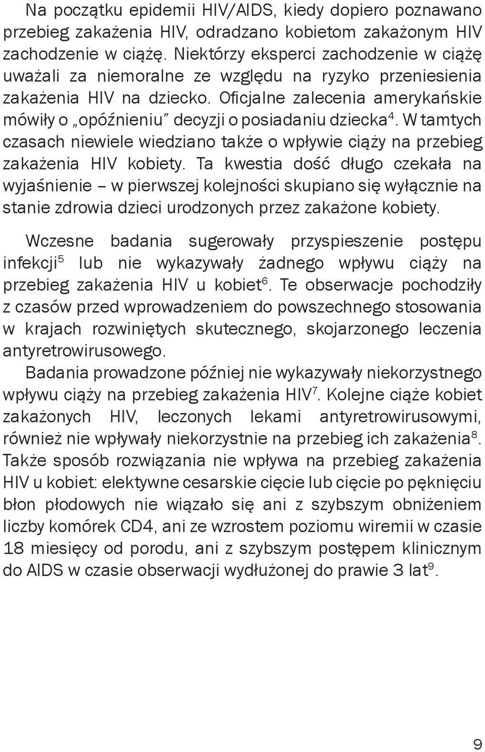 Oficjalne zalecenia amerykańskie mówiły o opóźnieniu decyzji o posiadaniu dziecka 4. W tamtych czasach niewiele wiedziano także o wpływie ciąży na przebieg zakażenia HIV kobiety.