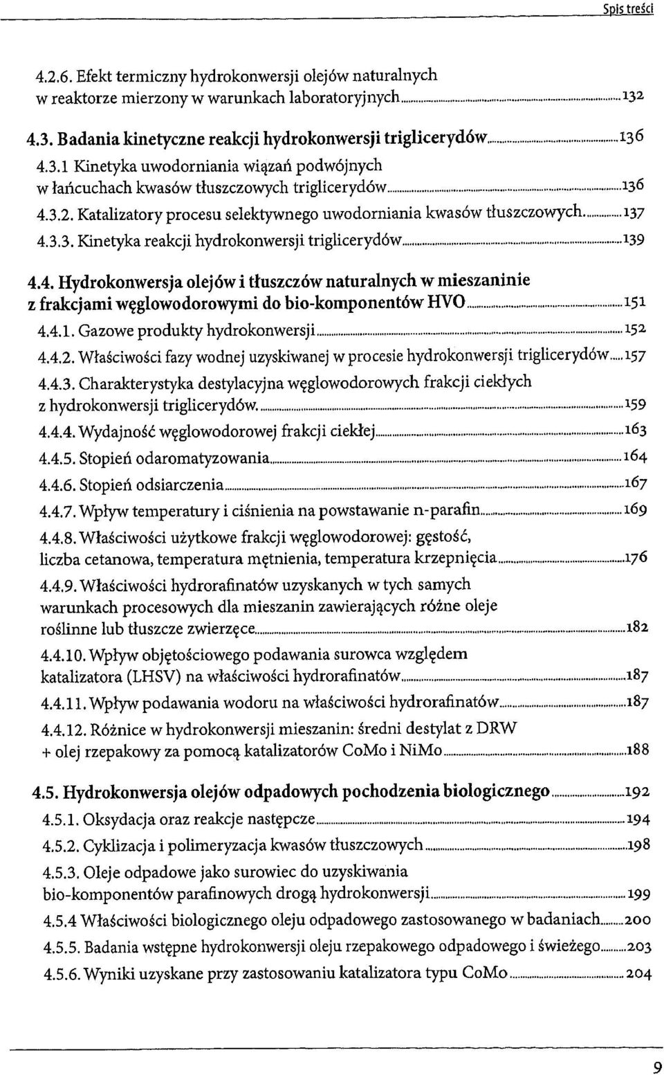 Katalizatory procesu selektywnego uwodorniania kwasów tluszczowych 137 4.3.3. Kinetyka reakcji hydrokonwersji triglicerydów 139 4.4. Hydrokonwersja olejów i tluszczów naturalnych w mieszaninie z frakcjami weglowodorowymi do biokomponentów HVO 151 4.