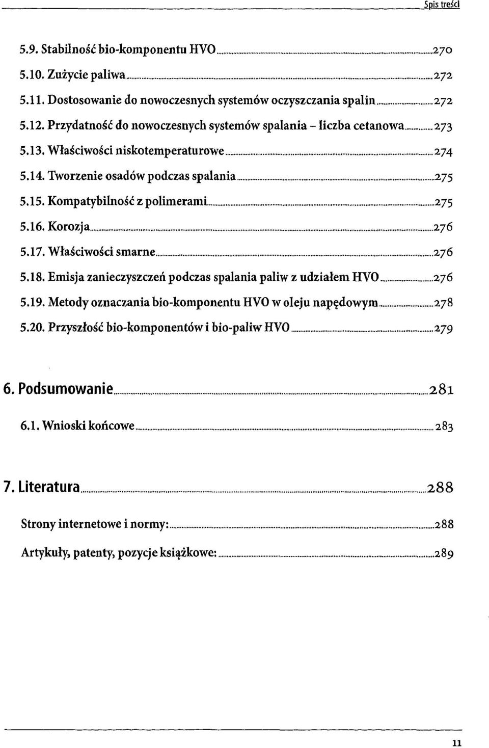 Kompatybilnosc z polimerami 275 5.16. Korozja 276 5.17. Wlasciwosci smarne 276 5.18. Emisja zanieczyszczen podczas spalania paliw z udzialem HVO 276 5.19.