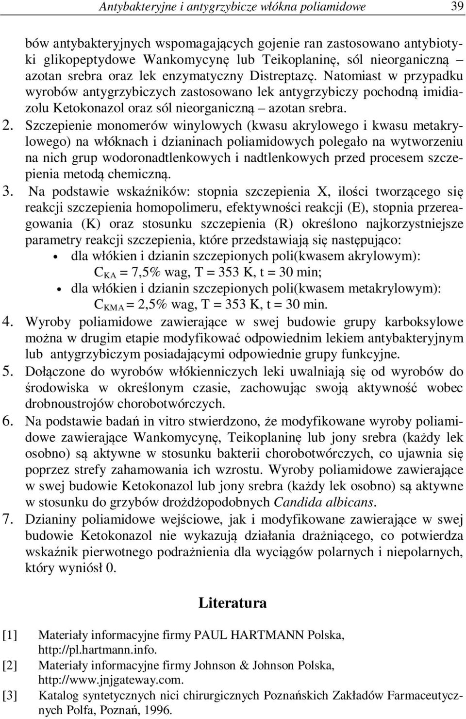 Szczepienie monomerów winylowych (kwasu akrylowego i kwasu metakrylowego) na włóknach i dzianinach poliamidowych polegało na wytworzeniu na nich grup wodoronadtlenkowych i nadtlenkowych przed