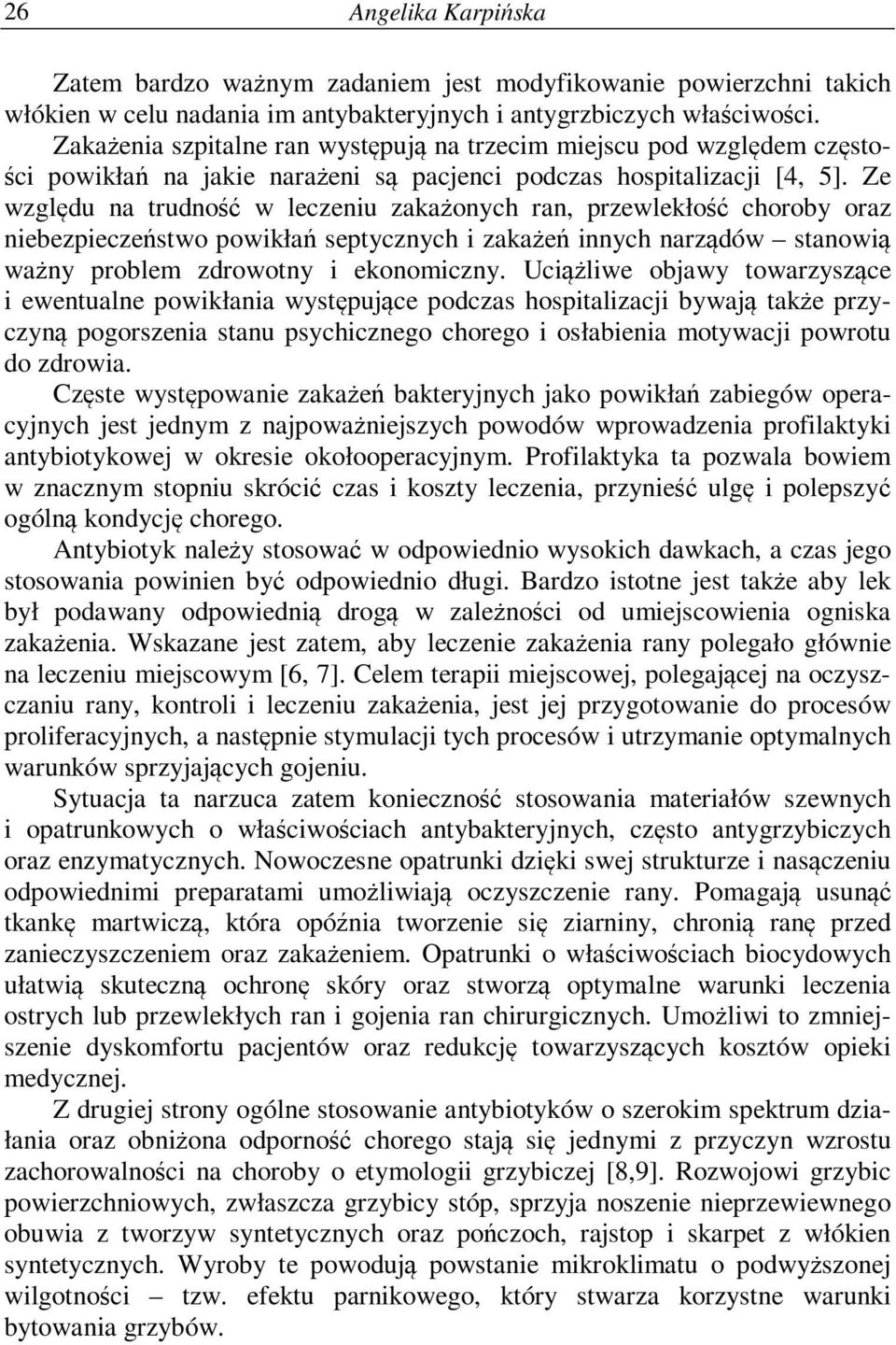 Ze względu na trudność w leczeniu zakażonych ran, przewlekłość choroby oraz niebezpieczeństwo powikłań septycznych i zakażeń innych narządów stanowią ważny problem zdrowotny i ekonomiczny.
