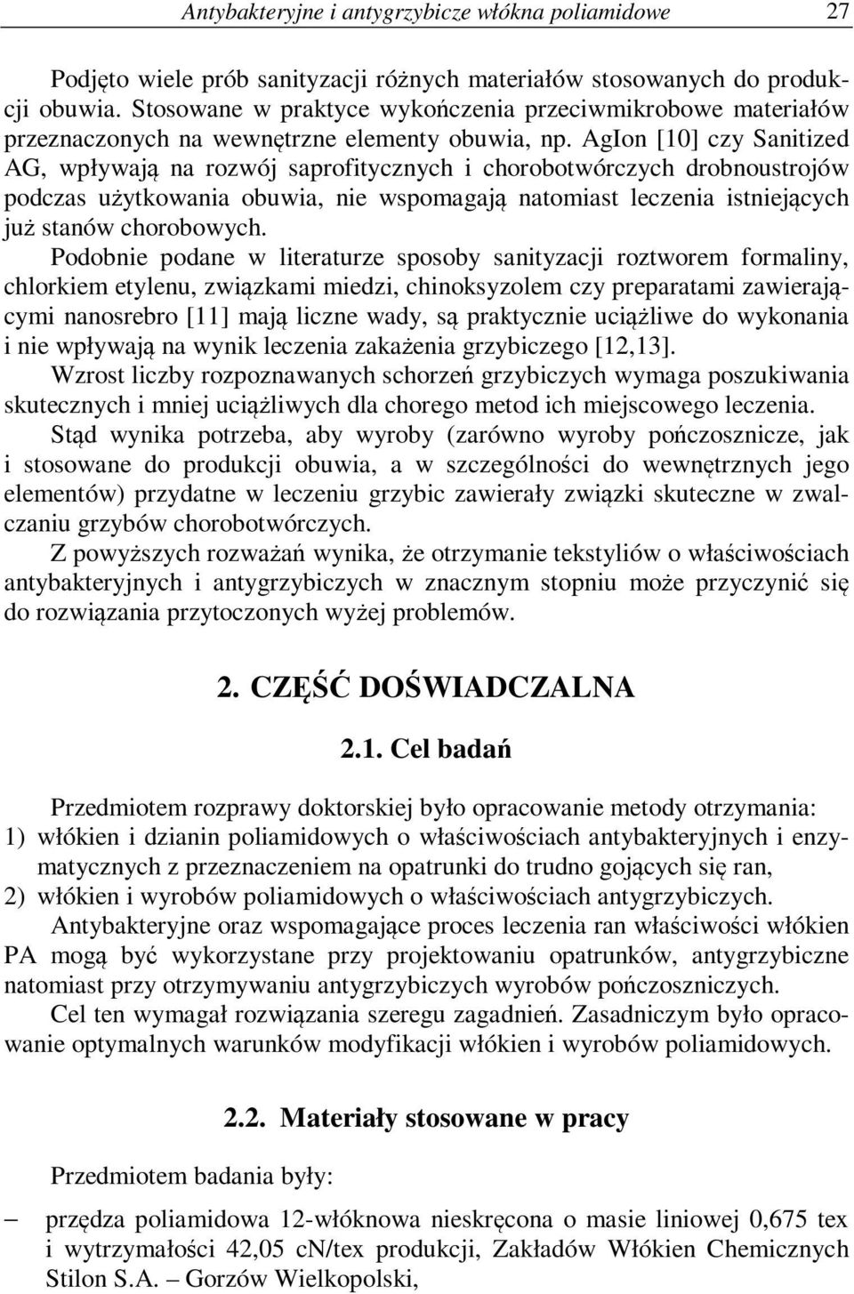AgIon [10] czy Sanitized AG, wpływają na rozwój saprofitycznych i chorobotwórczych drobnoustrojów podczas użytkowania obuwia, nie wspomagają natomiast leczenia istniejących już stanów chorobowych.