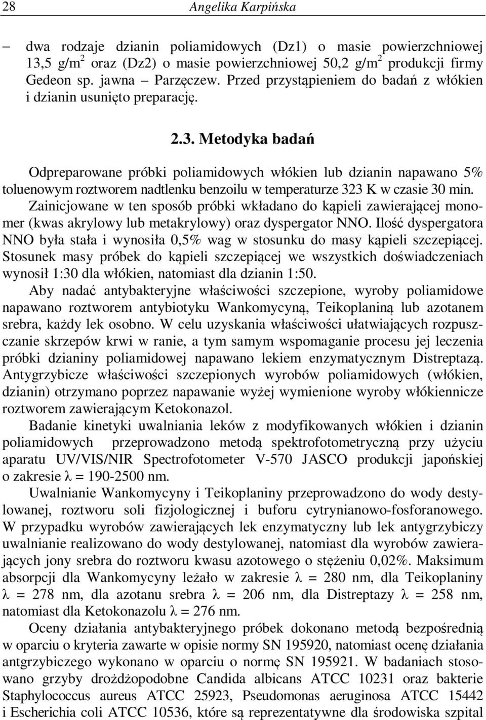 Metodyka badań Odpreparowane próbki poliamidowych włókien lub dzianin napawano 5% toluenowym roztworem nadtlenku benzoilu w temperaturze 323 K w czasie 30 min.
