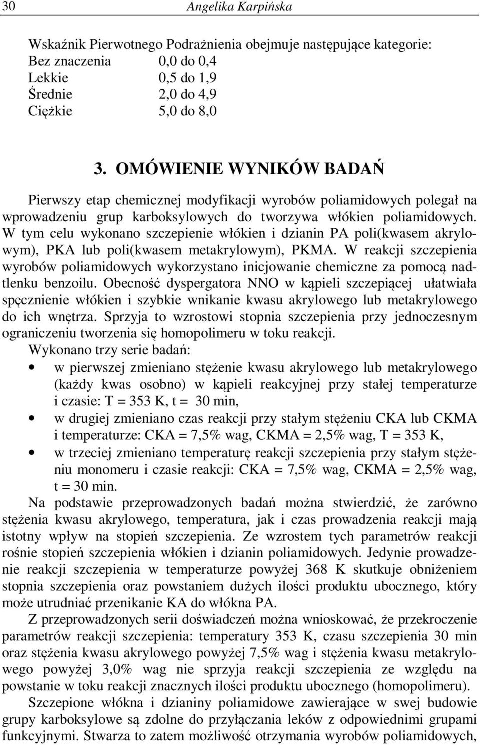 W tym celu wykonano szczepienie włókien i dzianin PA poli(kwasem akrylowym), PKA lub poli(kwasem metakrylowym), PKMA.