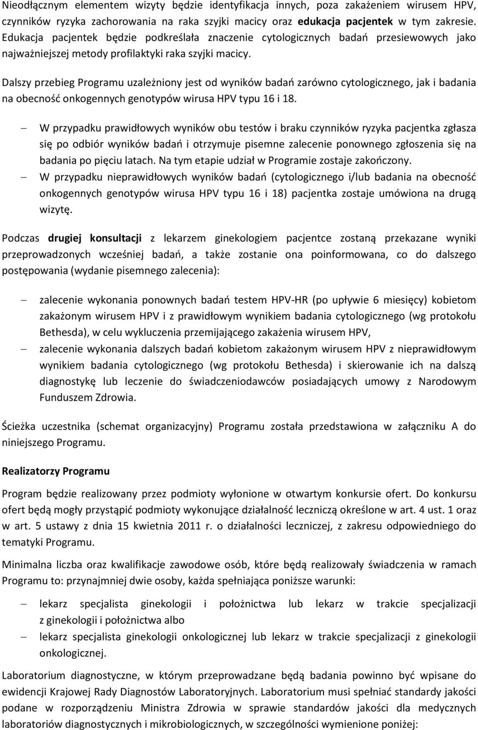 Dalszy przebieg Programu uzależniony jest od wyników badań zarówno cytologicznego, jak i badania na obecność onkogennych genotypów wirusa HPV typu 16 i 18.