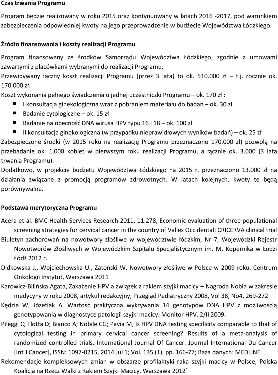 Przewidywany łączny koszt realizacji Programu (przez 3 lata) to ok. 510.000 zł t.j. rocznie ok. 170.000 zł. Koszt wykonania pełnego świadczenia u jednej uczestniczki Programu ok.