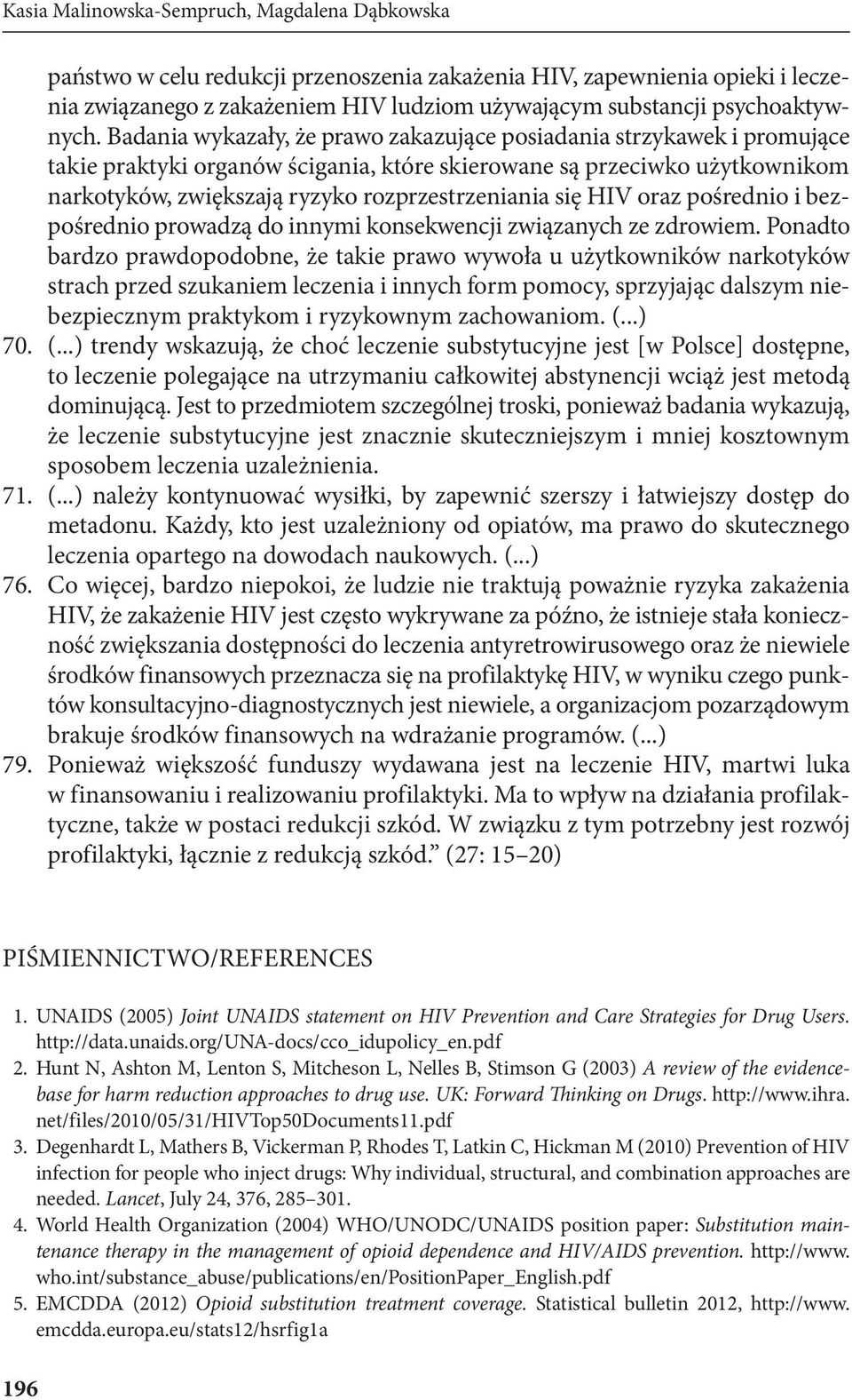 Badania wykazały, że prawo zakazujące posiadania strzykawek i promujące takie praktyki organów ścigania, które skierowane są przeciwko użytkownikom narkotyków, zwiększają ryzyko rozprzestrzeniania