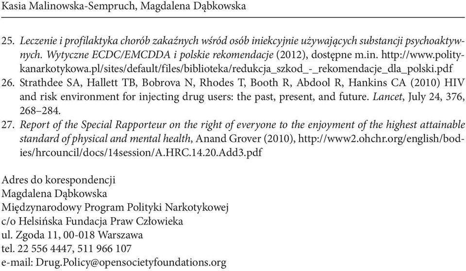 Strathdee SA, Hallett TB, Bobrova N, Rhodes T, Booth R, Abdool R, Hankins CA (2010) HIV and risk environment for injecting drug users: the past, present, and future. Lancet, July 24, 376, 268 284. 27.