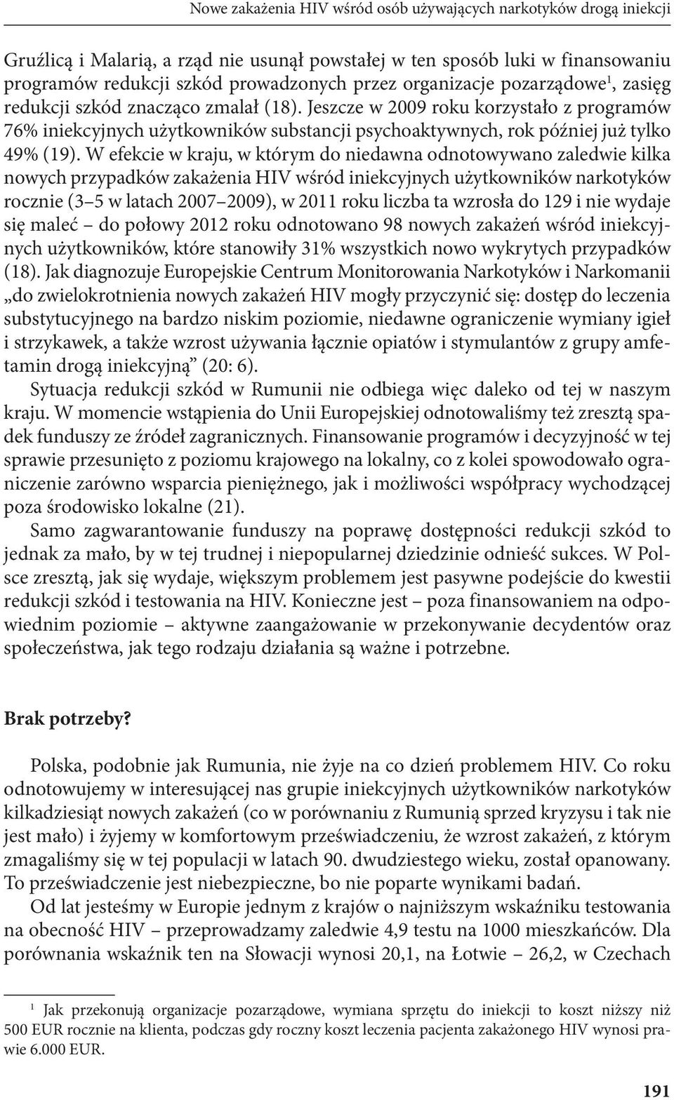 Jeszcze w 2009 roku korzystało z programów 76% iniekcyjnych użytkowników substancji psychoaktywnych, rok później już tylko 49% (19).