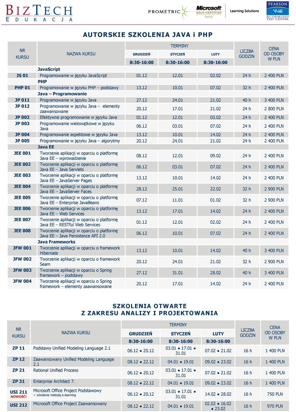 12 12.01 03.02 24 h 2 400 PLN JP 003 Programowanie wielowątkowe w języku Java 06.12 03.01 07.02 24 h 2 400 PLN JP 004 Programowanie aspektowe w języku Java 13.12 10.01 14.