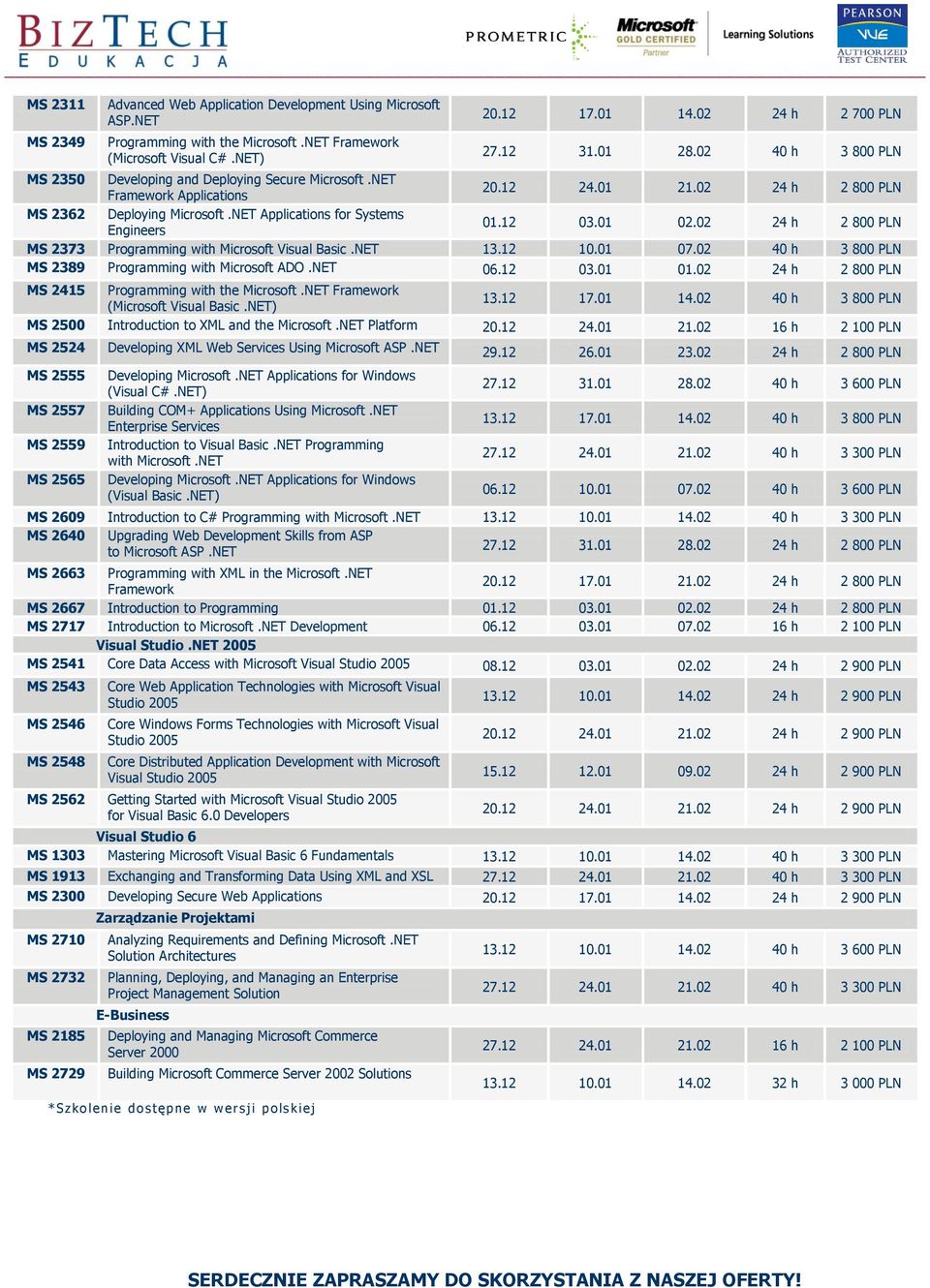 12 03.01 02.02 24 h 2 800 PLN MS 2373 Programming with Microsoft Visual Basic.NET 13.12 10.01 07.02 40 h 3 800 PLN MS 2389 Programming with Microsoft ADO.NET 06.12 03.01 01.