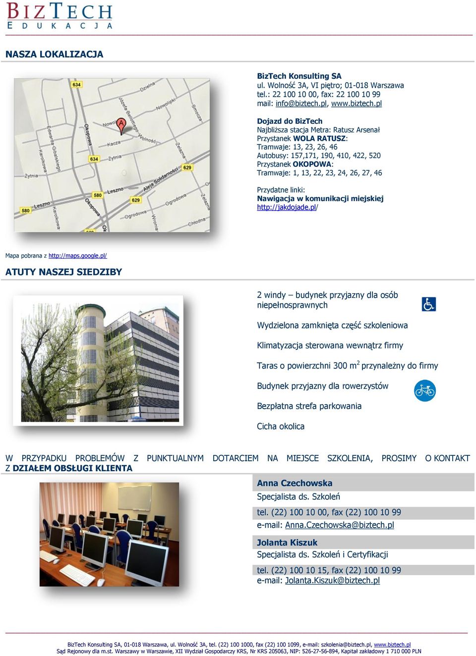 pl Dojazd do BizTech Najbliższa stacja Metra: Ratusz Arsenał Przystanek WOLA RATUSZ: Tramwaje: 13, 23, 26, 46 Autobusy: 157,171, 190, 410, 422, 520 Przystanek OKOPOWA: Tramwaje: 1, 13, 22, 23, 24,