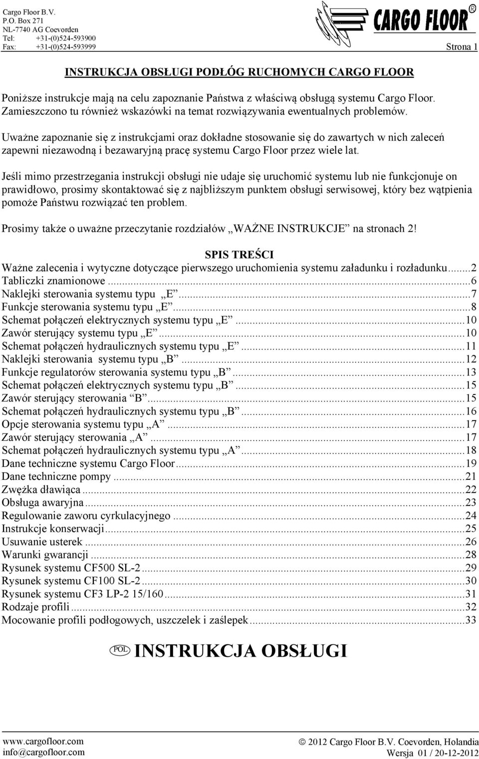 Uważne zapoznanie się z instrukcjami oraz dokładne stosowanie się do zawartych w nich zaleceń zapewni niezawodną i bezawaryjną pracę systemu Cargo Floor przez wiele lat.