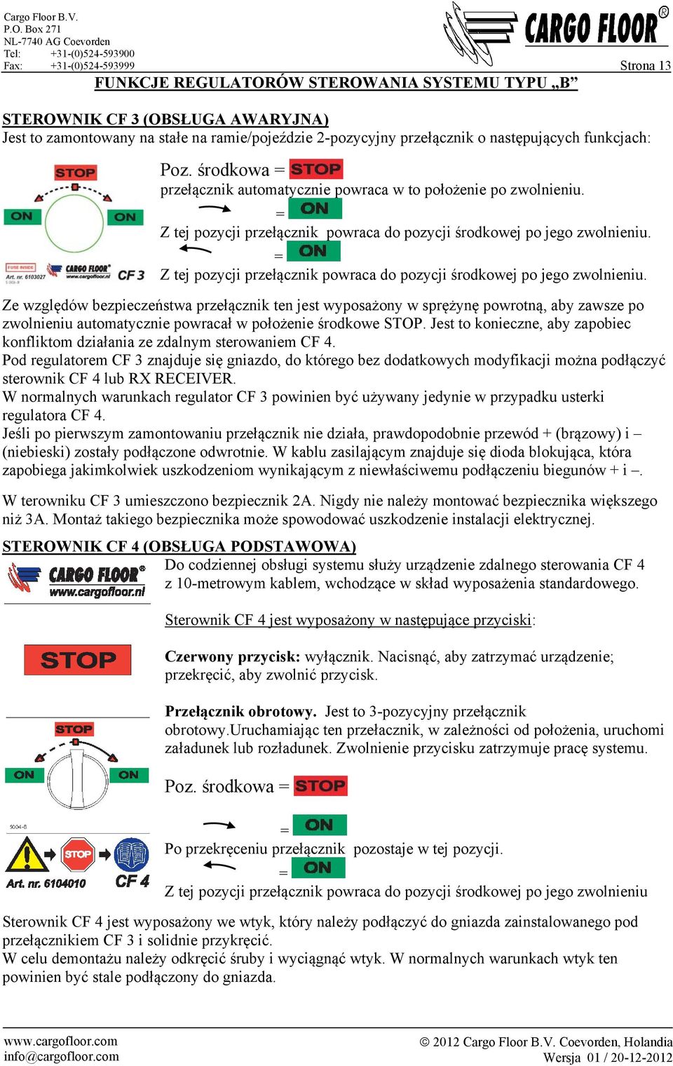 = Z tej pozycji przełącznik powraca do pozycji środkowej po jego zwolnieniu.