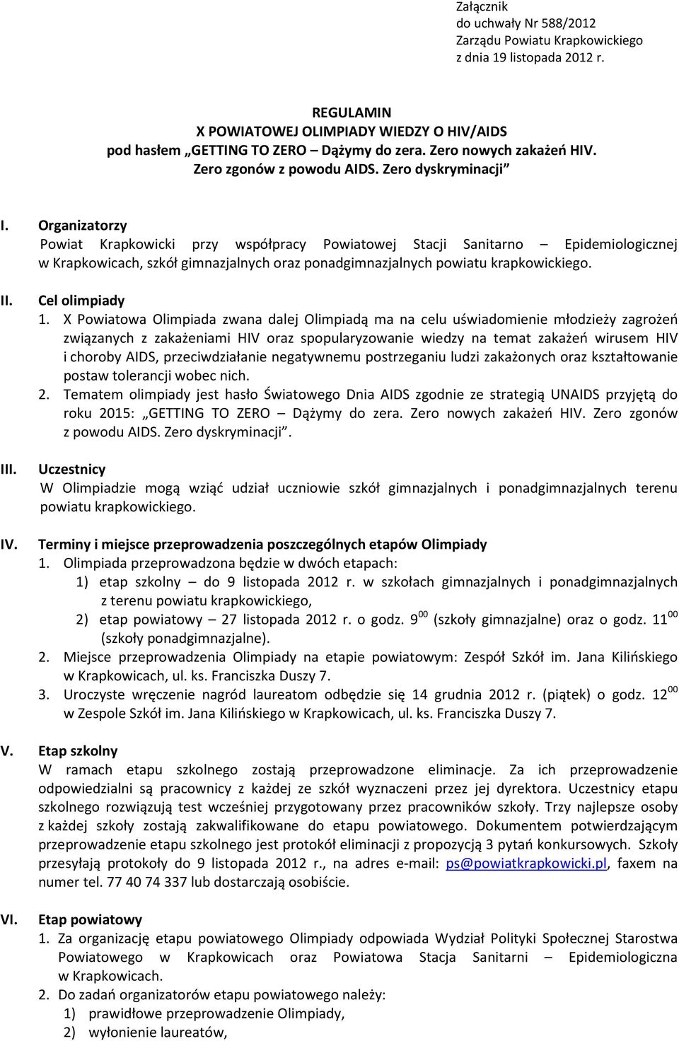 Organizatorzy Powiat Krapkowicki przy współpracy Powiatowej Stacji Sanitarno Epidemiologicznej w Krapkowicach, szkół gimnazjalnych oraz ponadgimnazjalnych powiatu krapkowickiego. II. III. IV.