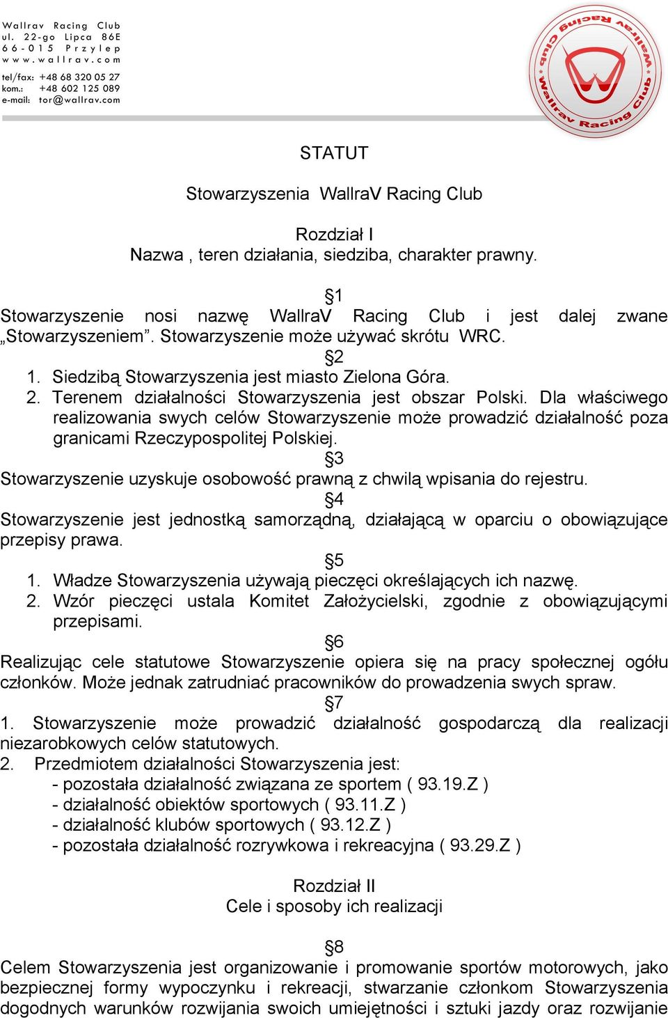 Dla właściwego realizowania swych celów Stowarzyszenie może prowadzić działalność poza granicami Rzeczypospolitej Polskiej. 3 Stowarzyszenie uzyskuje osobowość prawną z chwilą wpisania do rejestru.