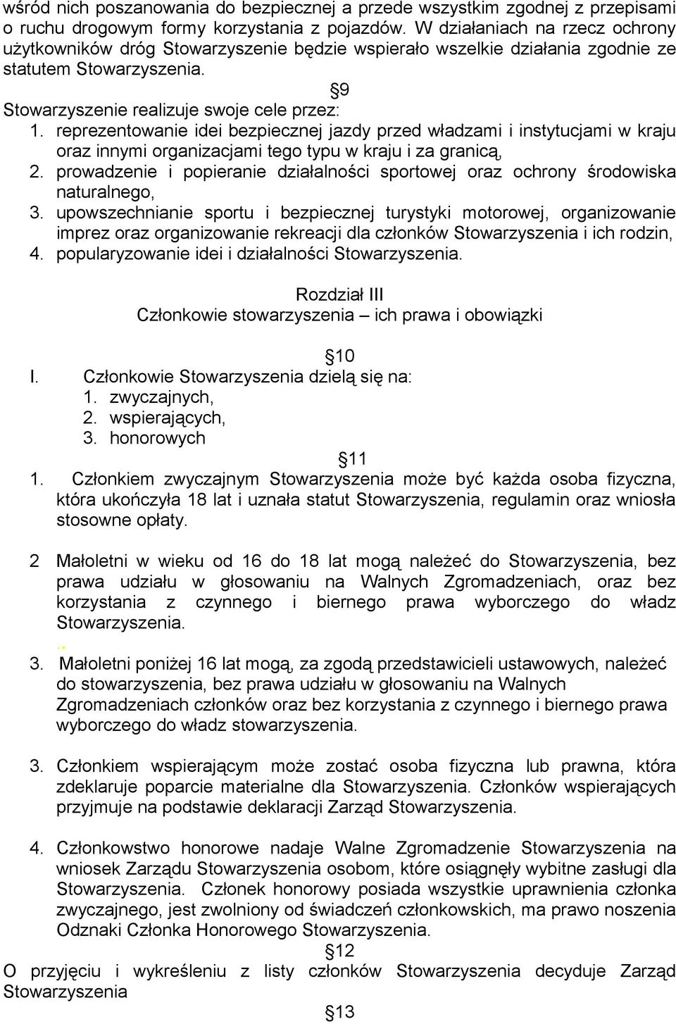 reprezentowanie idei bezpiecznej jazdy przed władzami i instytucjami w kraju oraz innymi organizacjami tego typu w kraju i za granicą, 2.