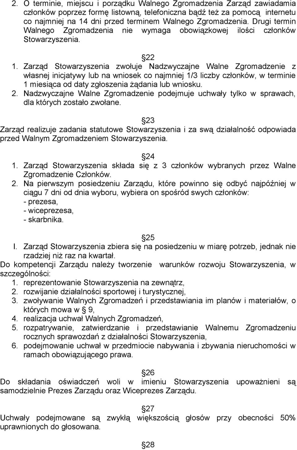 Zarząd Stowarzyszenia zwołuje Nadzwyczajne Walne Zgromadzenie z własnej inicjatywy lub na wniosek co najmniej 1/3 liczby członków, w terminie 1 miesiąca od daty zgłoszenia żądania lub wniosku. 2.