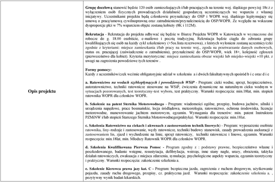śląskiego legitymujący się umową o pracę/umową cywilnoprawną oraz zatrudnieniem/przynależnością do OSP/WOPR. Ze względu na wskazane dysproporcje płci w 7% wsparciem objęte zostaną kobiety (8K i 112M).