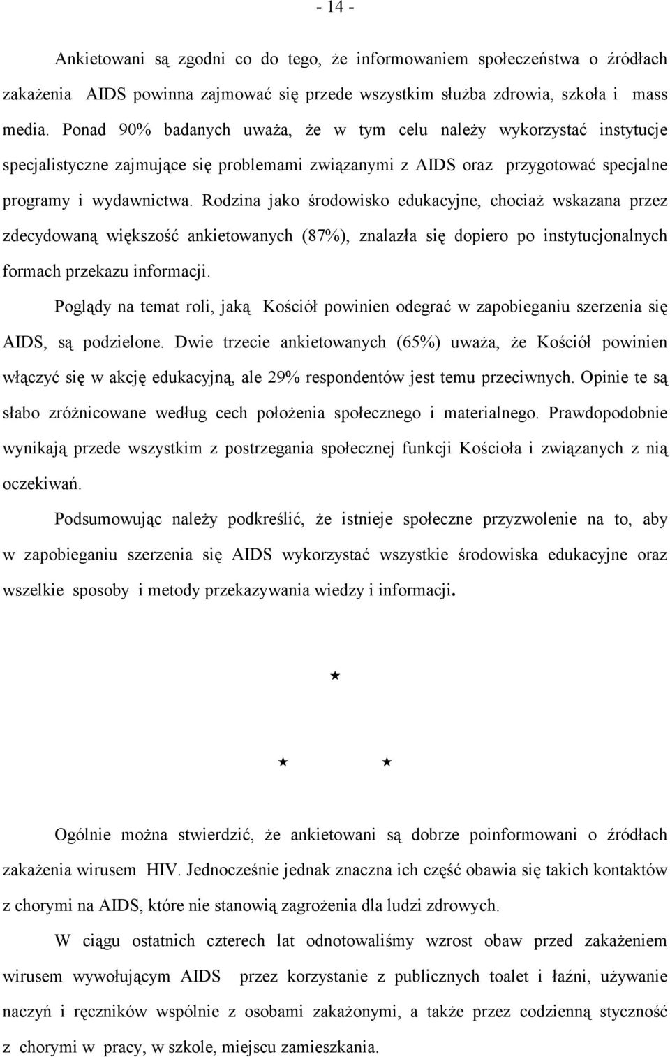 Rodzina jako środowisko edukacyjne, chociaż wskazana przez zdecydowaną większość ankietowanych (87%), znalazła się dopiero po instytucjonalnych formach przekazu informacji.