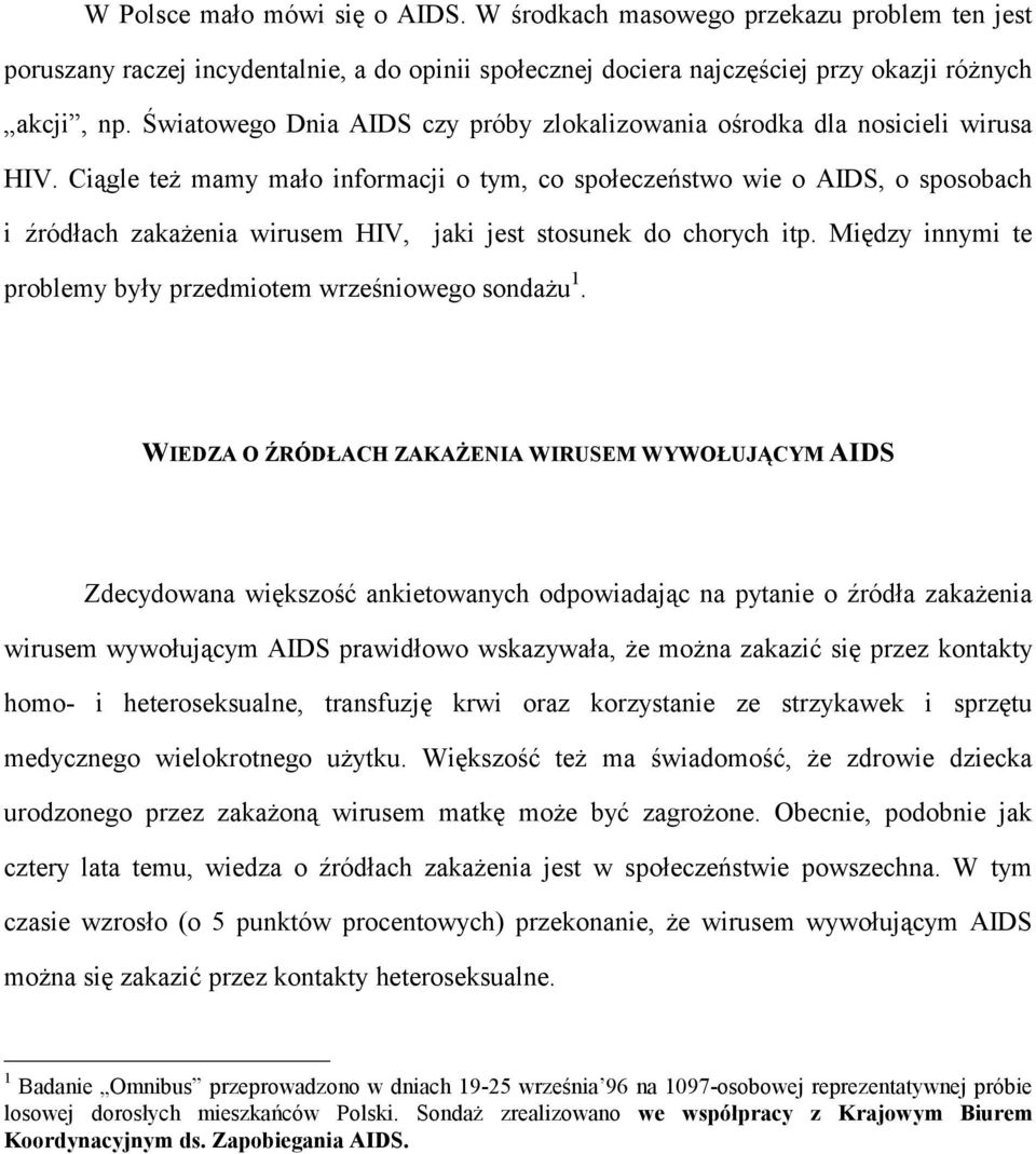 Ciągle też mamy mało informacji o tym, co społeczeństwo wie o AIDS, o sposobach i źródłach zakażenia wirusem HIV, jaki jest stosunek do chorych itp.