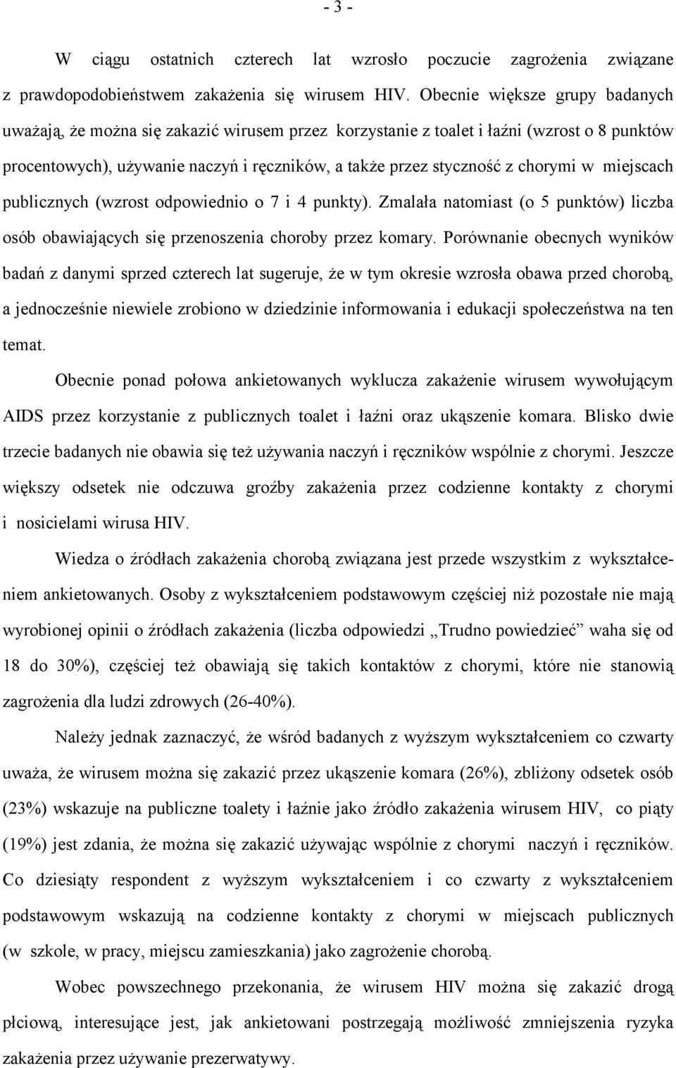 chorymi w miejscach publicznych (wzrost odpowiednio o 7 i 4 punkty). Zmalała natomiast (o 5 punktów) liczba osób obawiających się przenoszenia choroby przez komary.