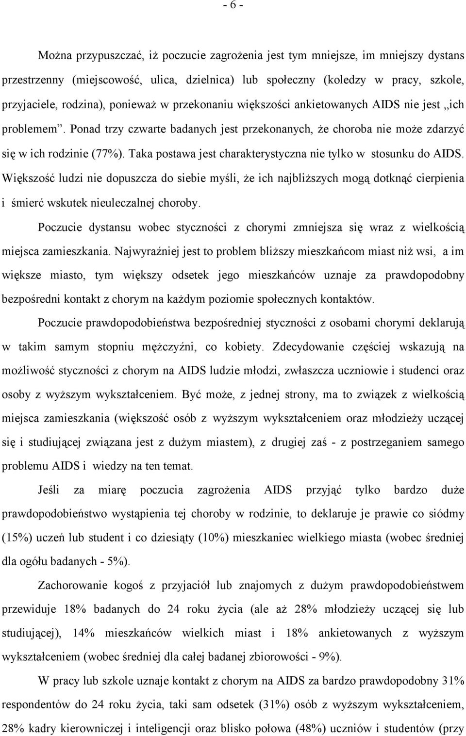 Taka postawa jest charakterystyczna nie tylko w stosunku do AIDS. Większość ludzi nie dopuszcza do siebie myśli, że ich najbliższych mogą dotknąć cierpienia i śmierć wskutek nieuleczalnej choroby.