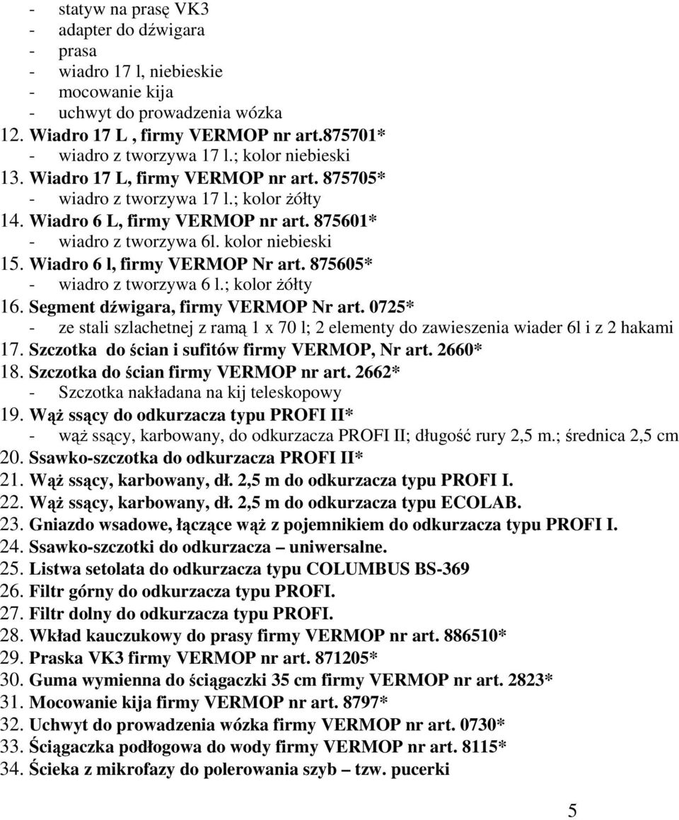 Wiadro 6 l, firmy VERMOP Nr art. 875605* - wiadro z tworzywa 6 l.; kolor Ŝółty 16. Segment dźwigara, firmy VERMOP Nr art.