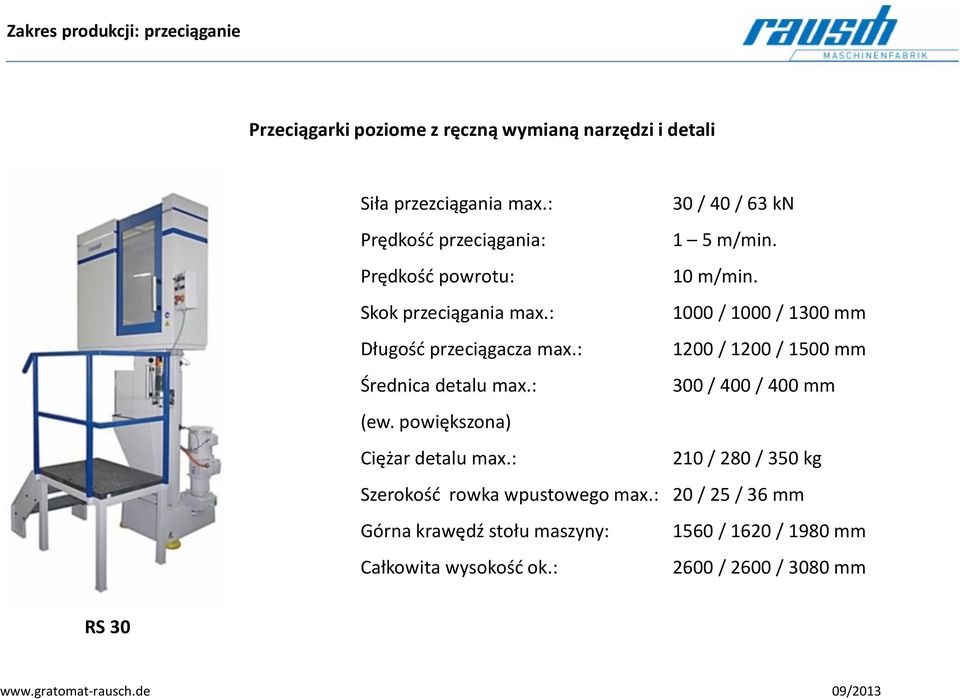 : 1000 / 1000 / 1300 mm Długość przeciągacza max.: 1200 / 1200 / 1500 mm Średnica detalu max.: 300 / 400 / 400 mm (ew.