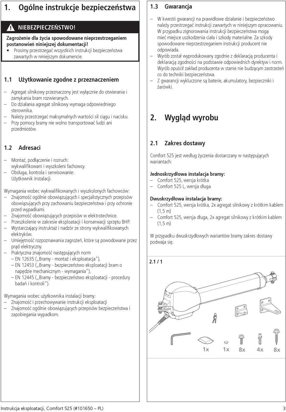 1 Użytkowanie zgodne z przeznaczeniem Agregat silnikowy przeznaczony jest wyłącznie do otwierania i zamykania bram rozwieranych. Do działania agregat silnikowy wymaga odpowiedniego sterownika.