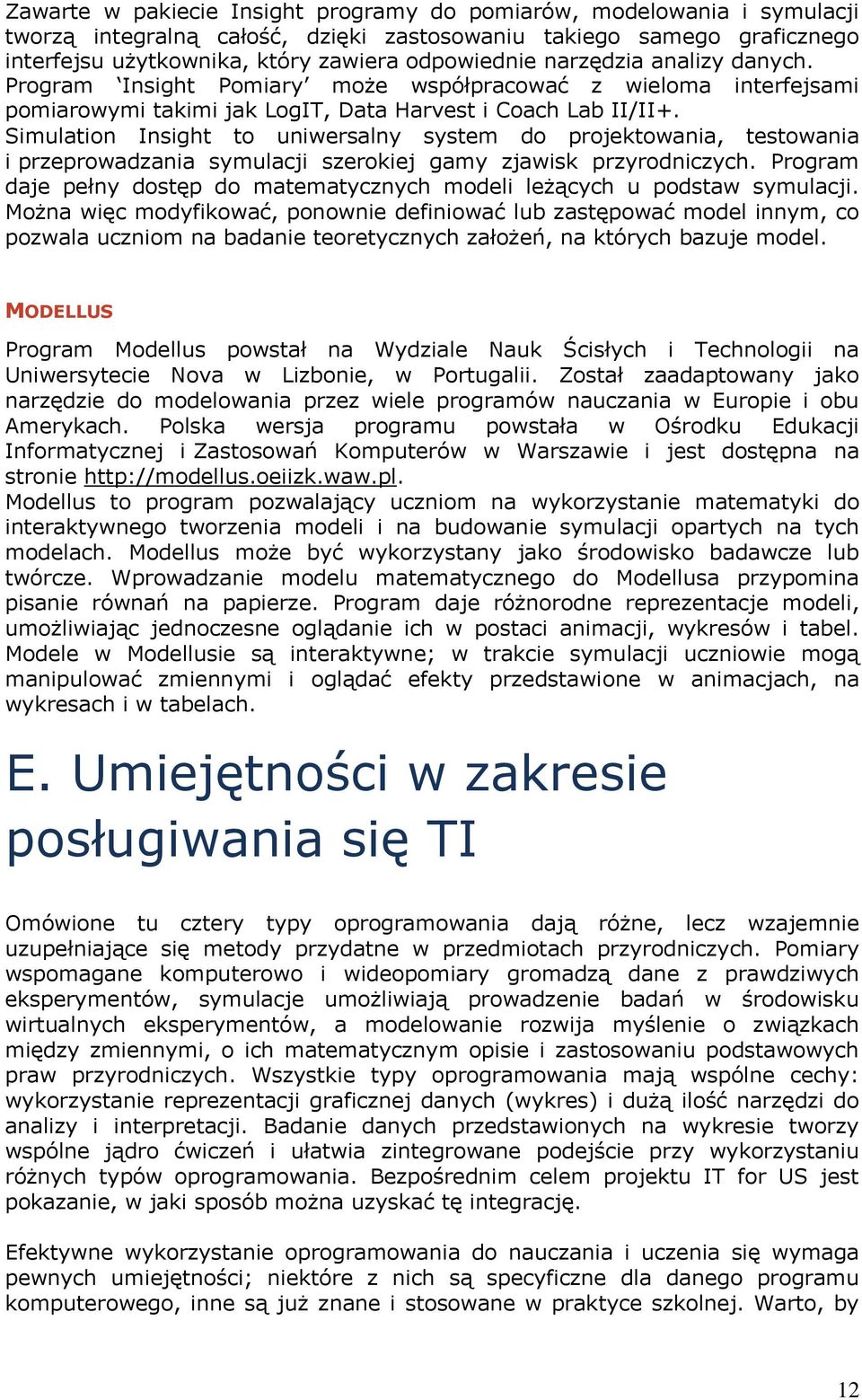 Simulation Insight to uniwersalny system do projektowania, testowania i przeprowadzania symulacji szerokiej gamy zjawisk przyrodniczych.