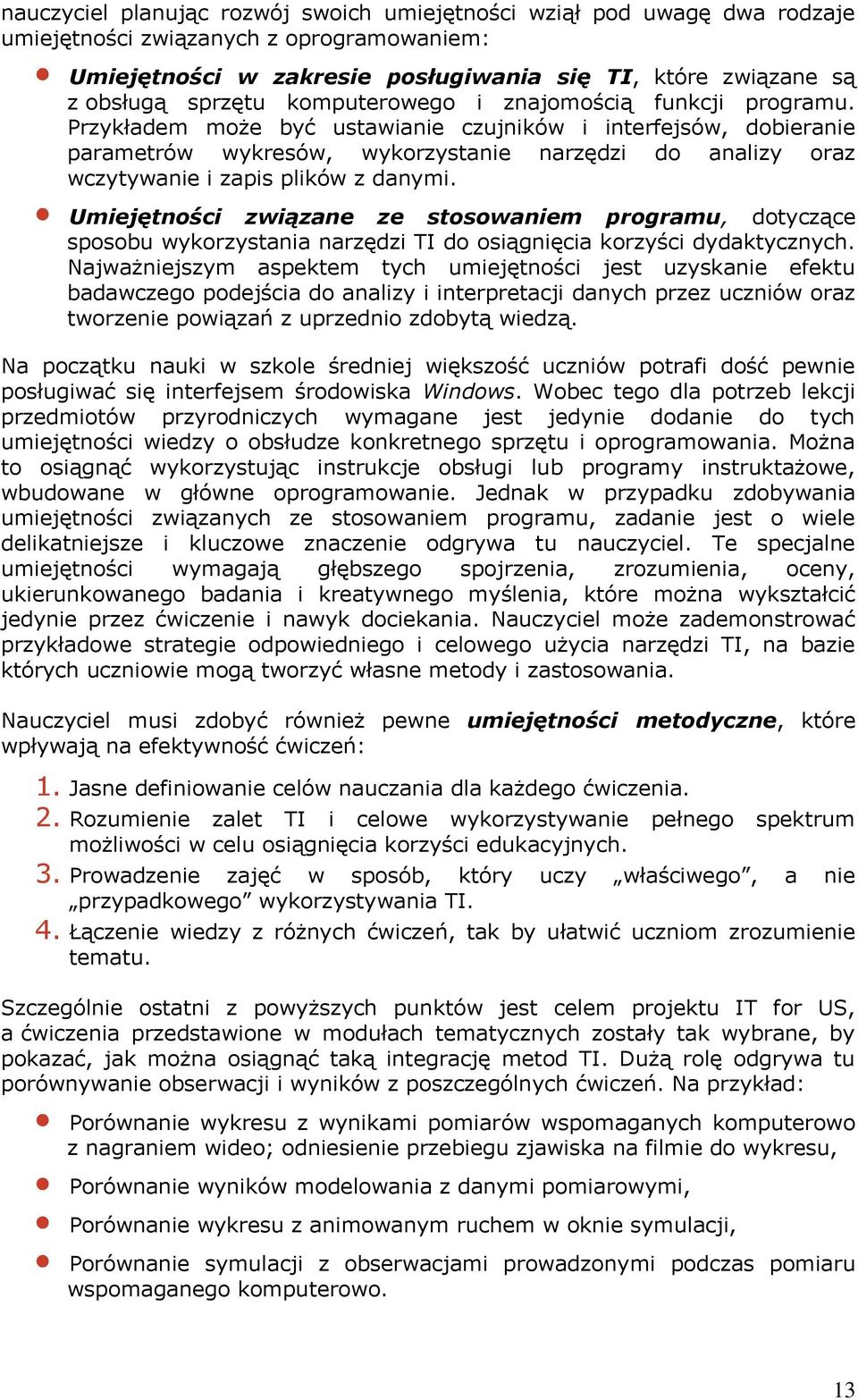 Przykładem może być ustawianie czujników i interfejsów, dobieranie parametrów wykresów, wykorzystanie narzędzi do analizy oraz wczytywanie i zapis plików z danymi.