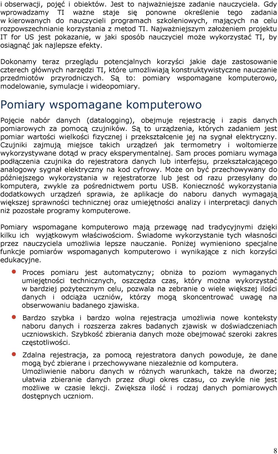 Najważniejszym założeniem projektu IT for US jest pokazanie, w jaki sposób nauczyciel może wykorzystać TI, by osiągnąć jak najlepsze efekty.
