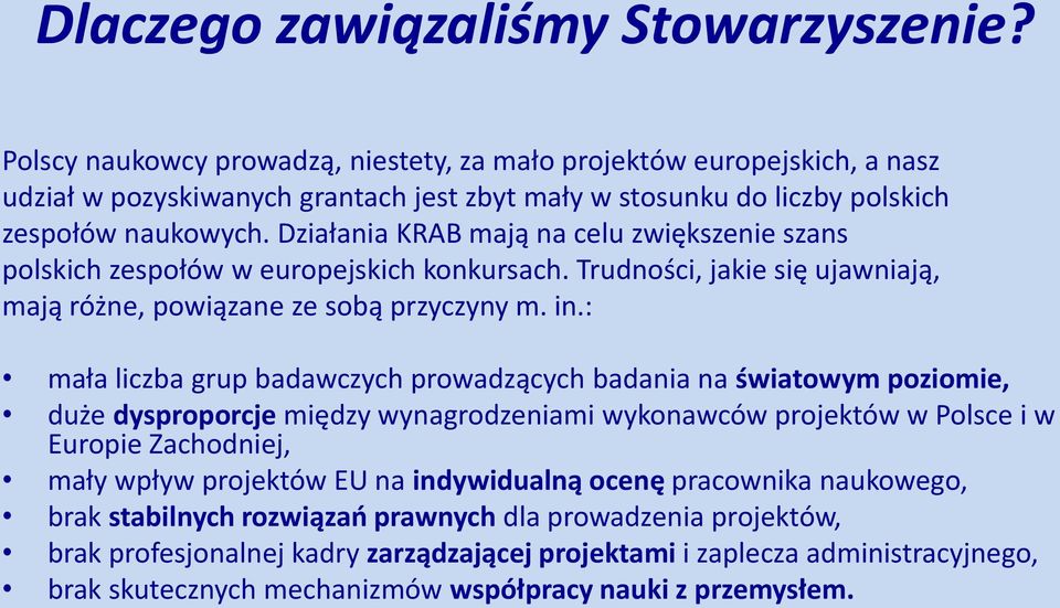 Działania KRAB mają na celu zwiększenie szans polskich zespołów w europejskich konkursach. Trudności, jakie się ujawniają, mają różne, powiązane ze sobą przyczyny m. in.