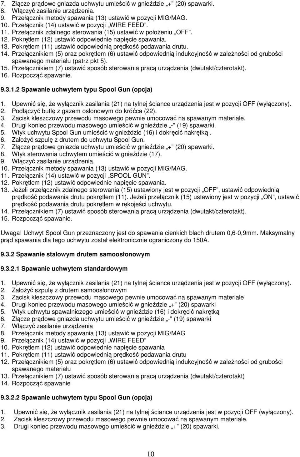 Pokrętłem (11) ustawić odpowiednią prędkość podawania drutu. 14. Przełącznikiem (5) oraz pokrętłem (6) ustawić odpowiednią indukcyjność w zależności od grubości spawanego materiału (patrz pkt 5). 15.