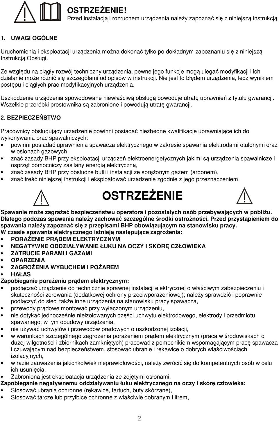 Ze względu na ciągły rozwój techniczny urządzenia, pewne jego funkcje mogą ulegać modyfikacji i ich działanie może różnić się szczegółami od opisów w instrukcji.
