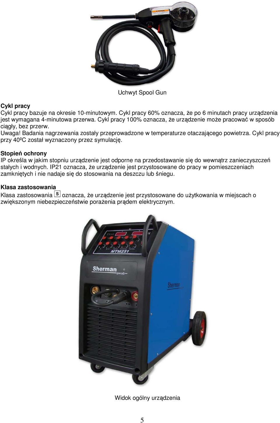 Cykl pracy przy 40ºC został wyznaczony przez symulację. Stopień ochrony IP określa w jakim stopniu urządzenie jest odporne na przedostawanie się do wewnątrz zanieczyszczeń stałych i wodnych.