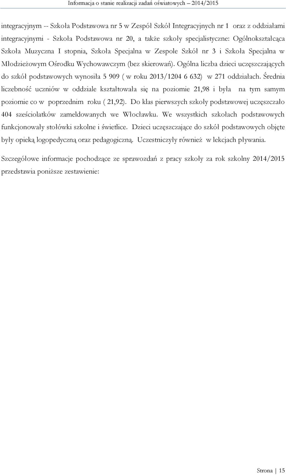 Ogólna liczba dzieci uczęszczających do szkół podstawowych wynosiła 5 909 ( w roku 2013/1204 6 632) w 271 oddziałach.