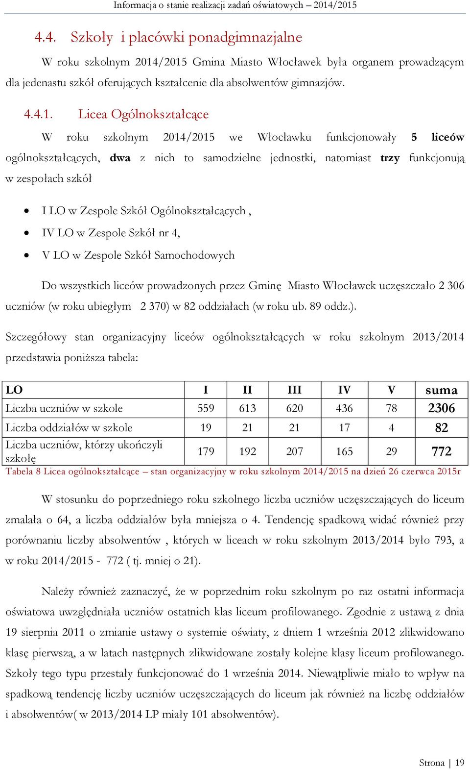 funkcjonowały 5 liceów ogólnokształcących, dwa z nich to samodzielne jednostki, natomiast trzy funkcjonują w zespołach szkół I LO w Zespole Szkół Ogólnokształcących, IV LO w Zespole Szkół nr 4, V LO