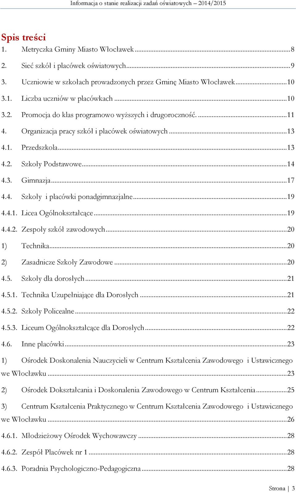 4. Szkoły i placówki ponadgimnazjalne... 19 4.4.1. Licea Ogólnokształcące... 19 4.4.2. Zespoły szkół zawodowych... 20 1) Technika... 20 2) Zasadnicze Szkoły Zawodowe... 20 4.5. Szkoły dla dorosłych.